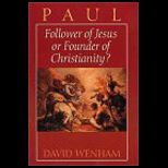 Paul  Follower of Jesus or Founder of Christianity?