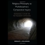Religious Philosophy as Multidisciplinary Comparative Inquiry Envisioning a Future for the Philosophy of Religion