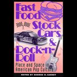 Fast Food, Stock Cars, and Rock n Roll  Place and Space in American Pop Culture