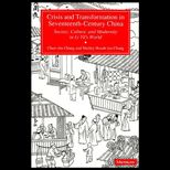Crisis and Transformation in Seventeenth Century China  Society, Culture, and Modernity in Li Yu, Wor