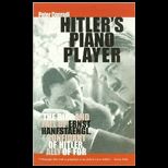Hitlers Piano Player The Rise and Fall of Ernst Hanfstaengl, Confidant of Hitler, Ally of FDR