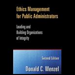 Ethics Management for Public Administrators Leading and Building Organizations of Integrity