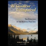 Conserve Unimpaired The Evolution of the National Park Idea