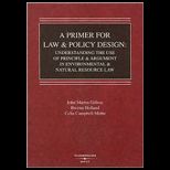 Primer for Law and Policy Design Understanding the Use of Principle and Argument in Environment and Natural Resource Law