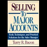 Selling to Major Accounts  Tools, Techniques, and Practical Solutions for the Sales Manager