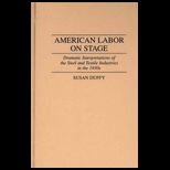 American Labor on Stage Dramatic Interpretations of the Steel and Textile Industries in the 1930s