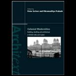 Colonial Modernities  Building, Dwelling and Architecture in British India and Ceylon, Volume 1