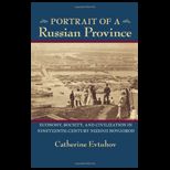 Portrait of a Russian Province Economy, Society, and Civilization in Nineteenth Century Nizhnii Novgorod