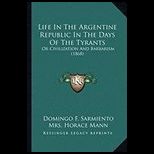 Life In The Argentine Republic In The Days Of The Tyrants Or Civilization And Barbarism (1868)