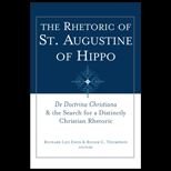 Rhetoric of St. Augustine of Hippo De Doctrina Christiana and the Search for a Distinctly Christian Rhetoric