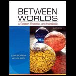 Between Worlds A Reader, Rhetoric, and Handbook With Access
