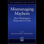 Mismanaging Mayhem How Washington Responds to Crisis