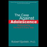 Case Against Adolescence Rediscovering the Adult in Every Teen