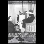 Theorizing Practice  Redefining Theatre History