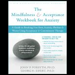 Mindfulness and Acceptance Workbook for Anxiety A Guide to Breaking Free from Anxiety, Phobias, and Worry Using Acceptance and Commitment Therapy With Cd