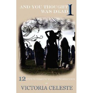 And You Thought I Was Dead Victoria Celeste 9780979713804 Books