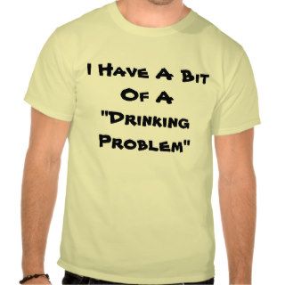 I Have A Bit Of A "Drinking Problem" Shirt