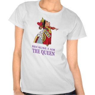 YOU MUST DO WHAT I SAY BECAUSE I AM THE QUEEN T SHIRTS