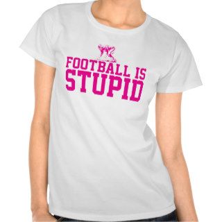 "Football is Stupid" Funny Ladies T Shirt