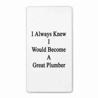 I Always Knew I Would Become A Great Plumber Shipping Label