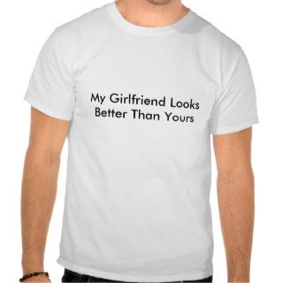 My Girlfriend Looks Better Than Yours Tee Shirt