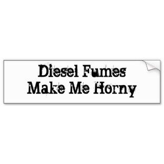 Diesel Fumes Make Me Horny Bumper Sticker