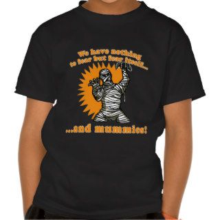 We Have Nothing to Fear but Fear Itself & Mummies Tshirts