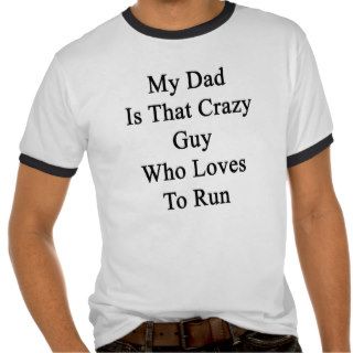 My Dad Is That Crazy Guy Who Loves To Run Shirts
