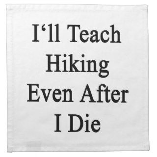 I'll Teach Hiking Even After I Die Cloth Napkins