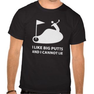 I Like Big Putts And I Cannot Lie T Shirt