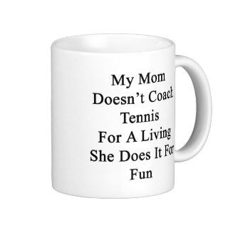 My Mom Doesn't Coach Tennis For A Living She Does Mug