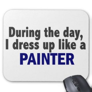 During The Day I Dress Up Like A Painter Mouse Pad