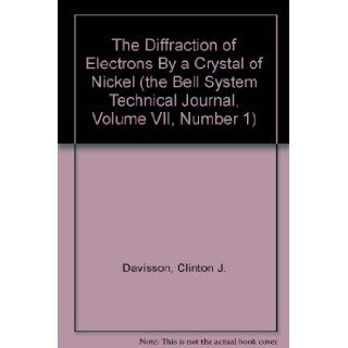 The Diffraction of Electrons By a Crystal of Nickel (the Bell System Technical Journal, Volume VII, Number 1) Clinton J. Davisson Books