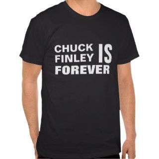 Chuck Finley IS Forever Shirt