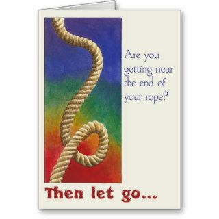 Are you getting near the end of your rope? greeting card