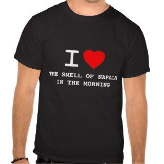 I love the smell of napalm in the morning tee shirt