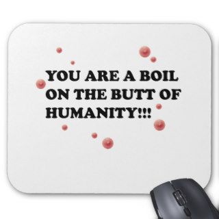 You Are The Boil On the Butt of Humanity Mouse Pad
