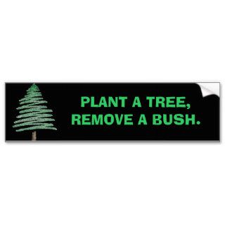 Plant a tree, remove a bush. bumper stickers