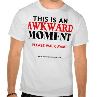 This Is An Awkward Moment. T Shirts