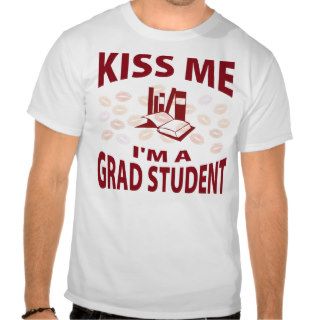 Kiss Me I'm A Grad Student T Shirts