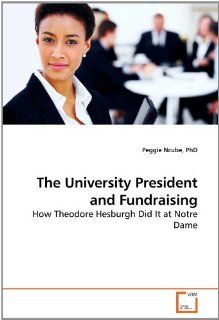 The University President and Fundraising How Theodore Hesburgh Did It at Notre Dame PhD, Peggie Ncube 9783639240559 Books