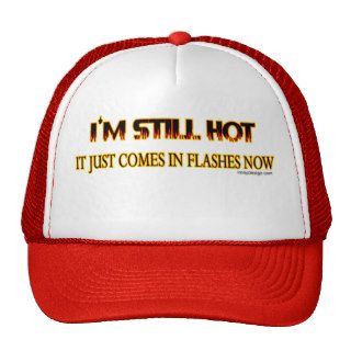 I'm Still Hot, it Just Comes in Flashes Now Trucker Hats