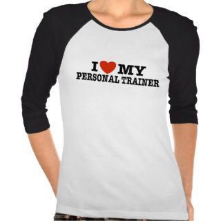 I Love My Personal Trainer T shirts