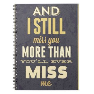 And I Still Miss You More Than You Miss Miss Me Spiral Notebook