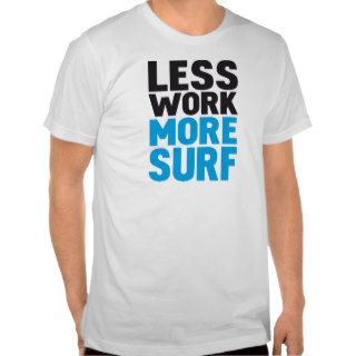 Less work more surf tshirts