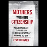 Mothers Without Citizenship Asian Immigrant Families and the Consequences of Welfare Reform