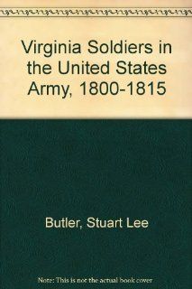 Virginia Soldiers in the United States Army, 1800 1815 (9780935931259) Stuart Lee Butler Books