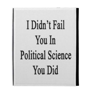 I Didn't Fail You In Political Science You Did iPad Folio Cases