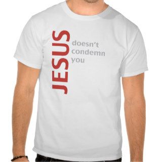 JESUS DOESN'T CONDEMN YOU T SHIRT