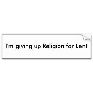 I'm giving up Religion for Lent Bumper Sticker